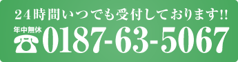 ２４時間いつでも受付しております!! 年中無休 0187-63-5067