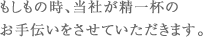 もしもの時、当社が精一杯の お手伝いをさせていただきます。